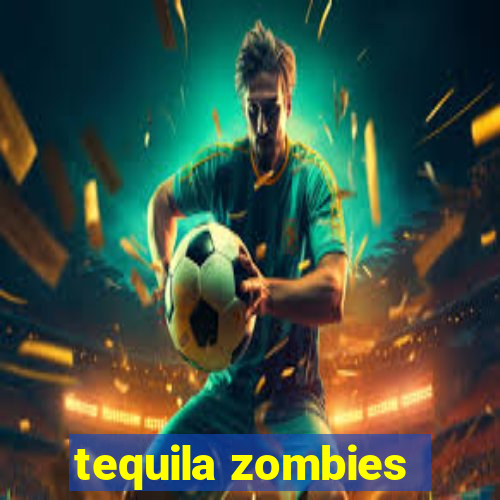 tequila zombies